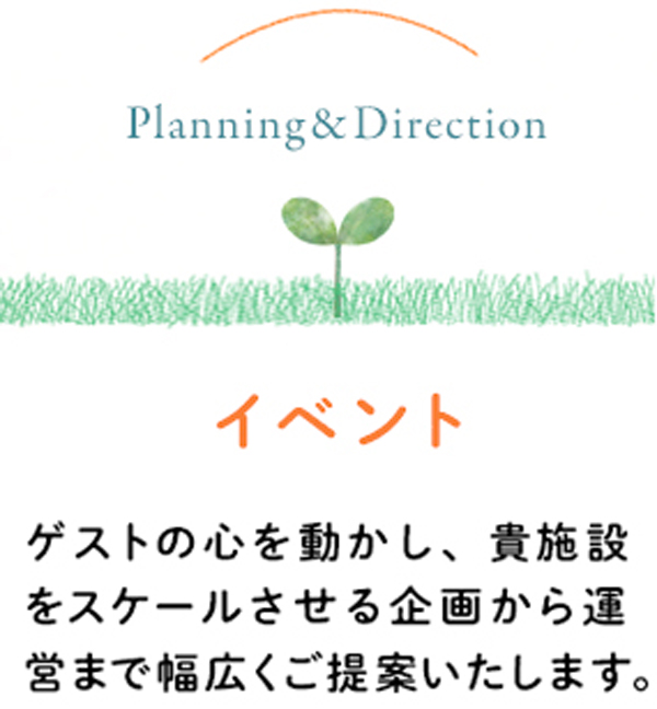 ゲストの心を動かし、貴施設をスケールさせる企画から運営まで幅広くご提案いたします。